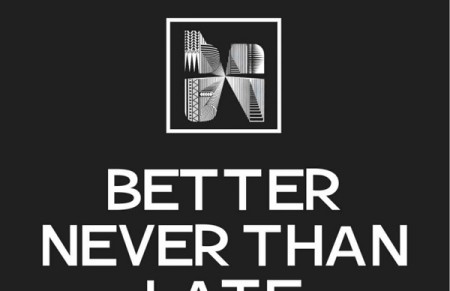 BETTER NEVER THAN LATE